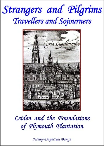 Cover of Strangers and Pilgrims, Travellers and Sojourners: Leiden and the Foundations of Plymouth Plantation by Jeremy Dupertuis Bangs